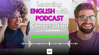 Learning English With Podcast Conversation Ep 300 | Online Dating | Intermediate Podcast