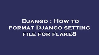 Django : How to format Django setting file for flake8