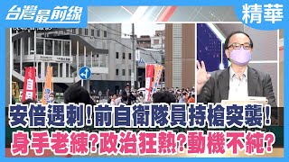 安倍遇刺！前自衛隊員持槍突襲！ 身手老練？政治狂熱？動機不純？【台灣最前線 精華】2022.07.08