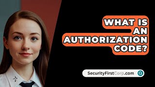What Is An Authorization Code? - SecurityFirstCorp.com