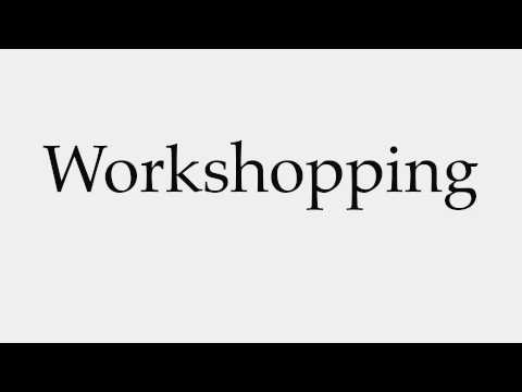 How to Pronounce Workshopping