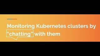 Webinar: Monitoring Kubernetes clusters by “chatting” with them