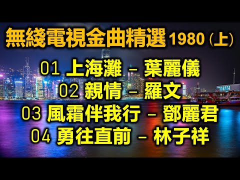 無綫電視金曲精選 1980 (上)（内附歌詞）01 上海灘 – 葉麗儀；02 親情 – 羅文；03 風霜伴我行 – 鄧麗君；04 勇往直前 – 林子祥