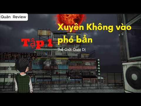 TÔI XUYÊN KHÔNG VÀO PHÓ BẢN , ĐẾN THẾ GIỚI QUÁI DỊ - Quân Review