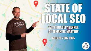 State of Local SEO Insights - July 7, 2025 - with Bradley Benner from Semantic Mastery