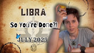 LIBRA ♎︎ JULY 2025 - "So You're Done?!" [MONTHLY Horoscope]