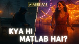 Kya Hi Matlab Hai – MAHRHAM | It ended… before it ever began