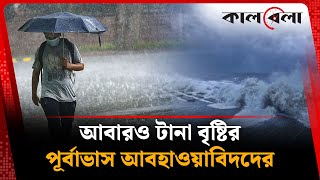 আবারও টানা বৃষ্টির পূর্বাভাস | Rain | Weather Update | Kalbela