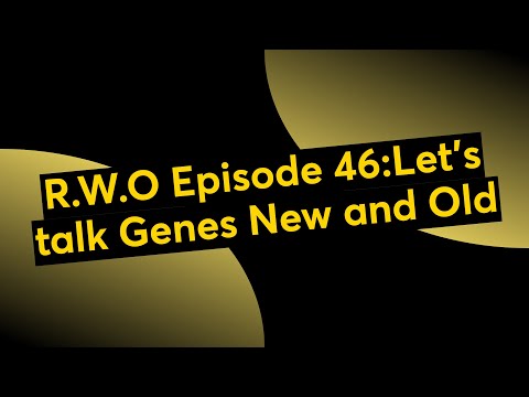 R.W.O Episode 46:Let's talk Genes New and Old