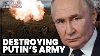 Putin’s combat power will be destroyed with Ukraine’s attritional warfare in Donetsk