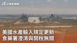 美國水產輸入規定更新 食藥署澄清與關稅無關｜20250731 公視午間新聞