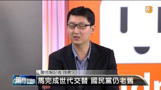 【2014.04.15】編輯台時間(5)馬完成世代交替 國民黨仍老舊 -udn tv