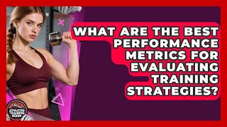 What Are the Best Performance Metrics for Evaluating Training Strategies?