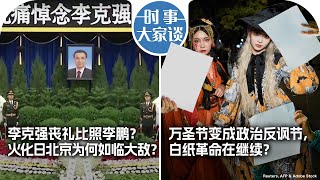 11/3【时事大家谈】李克强丧礼比照李鹏？火化日北京为何如临大敌？万圣节变成政治反讽节，白纸革命在继续？