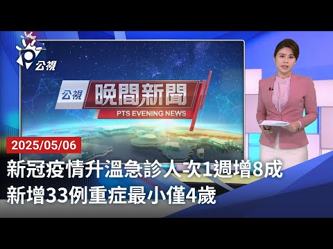 20250506 公視晚間新聞 完整版｜新冠疫情升溫急診人次1週增8成 新增33例重症最小僅4歲