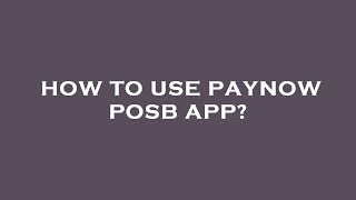 How to use paynow posb app?