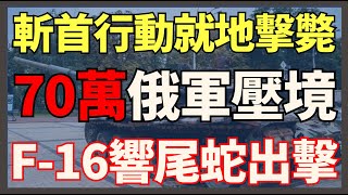 70萬俄軍壓境 烏軍F-16掛4枚響尾蛇出擊  烏斬首行動成功就地擊斃｜俄烏戰爭最新消息｜烏克蘭最新局勢｜