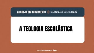 EBD 2025 A igreja em movimento - Aula 22 - A teologia escolástica