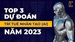 Top 3 Dự Đoán Trí Tuệ Nhân Tạo (AI) Năm 2023