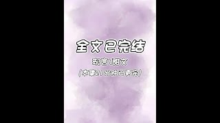 现代言情，全文21分钟，一口气看到结尾 #小说 #完结文 #甜文 #言情