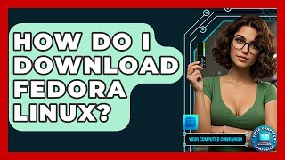 How Do I Download Fedora Linux? - Your Computer Companion