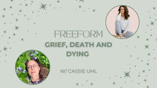 Freeform|| Grief, Death and Dying W/ Cassie Uhl