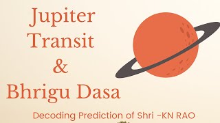 Jupiter Transit and Bhrigu Dasa - Decoding Prediction of Shri K N Rao Ji