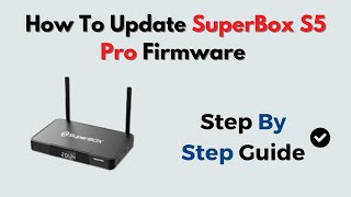 How To Update SuperBox S5 Pro Firmware – Get The Latest Version