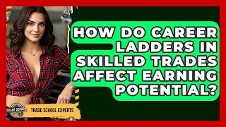 How Do Career Ladders in Skilled Trades Affect Earning Potential? | Trade School Experts