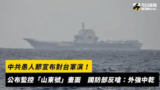 中共愚人節宣布對台軍演！公布監控「山東號」畫面　國防部反嗆：外強中乾｜NOWnews