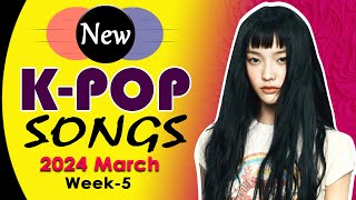 NEW K-POP SONGS | MARCH 2024 WEEK-5 | NEW KPOP SONGS OF THE WEEK