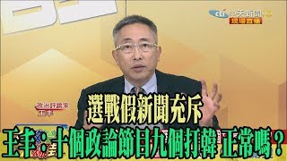 【精彩】選戰假新聞充斥　王丰：十個政論節目九個打韓 正常嗎？