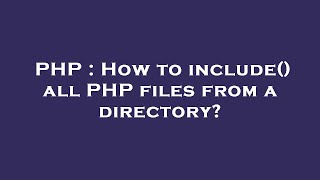 PHP : How to include() all PHP files from a directory?