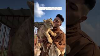 The man rescued an orphaned wild lion cub and gave it his love and care