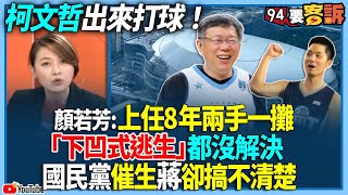 【94要客訴】柯文哲出來打球！顏若芳：上任8年兩手一攤！「下凹式逃生」都沒解決！國民黨一手催生蔣卻抓瞎