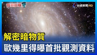 解密暗物質 歐幾里得曝首批觀測資料【發現科學】