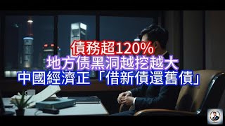 【Boss雜談】 債務超120%，地方债黑洞越挖越大，中國經濟正「借新債還舊債」