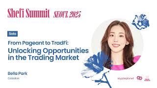 [SheFi Summit Seoul 2025] From Pageant to TradFi: Unlocking Opportunities in the Trading Market