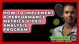 How To Implement A Performance Metrics Video Analysis Program? - The Racket Xpert