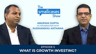 The smallcases show EP 05: What is growth investing? decoded by CEO of Tamohara Investment Managers.