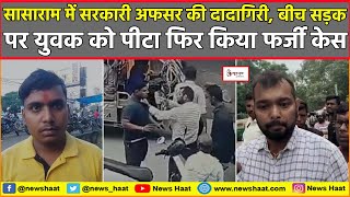 सासाराम में सरकारी अफसर की दादागिरी, बीच सड़क पर युवक को पीटा फिर किया फर्जी केस #NewsHaat