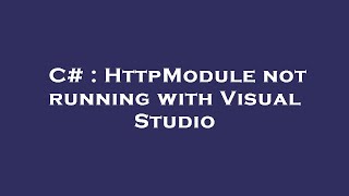 C# : HttpModule not running with Visual Studio