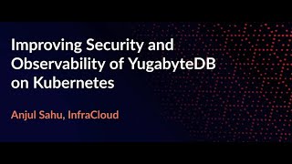 DSS Asia 2021 | Improving Security and Observability of YugabyteDB on Kubernetes