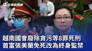 越南國會廢除貪污等8罪死刑 首富張美蘭免死改為終身監禁｜20250626 公視晚間新聞