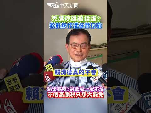 禿鷹炒匯暗指誰? 影射炒作遭在野打臉 賴士葆嗆:對金融一竅不通 不甩高關稅只想大罷免 #shorts