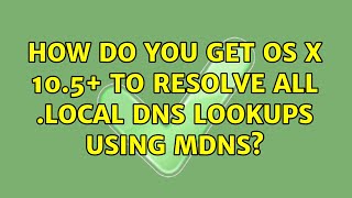 How do you get OS X 10.5+ to resolve all .local DNS lookups using mDNS?