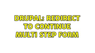 Drupal: Redirect to Continue Multi Step Form