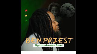 NGABANTWANA BAMI - Benpriest (Audio)