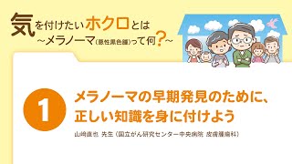 【気を付けたいホクロとは①】メラノーマの早期発見のために、正しい知識を身に付けよう／メラノーマ疾患啓発 Web市民公開講座