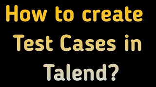 How to create Test Cases in Talend? | ETL Talend | Test Cases For ETL Testing | Talend Solutions
